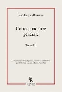 Correspondance générale de J.-J. Rousseau. Tome troisième, J.-J. Rousseau à L'Ermitage et à Mont-Louis : 1757-1758 ([Reprod. en fac-similé]) [collationnée sur les originaux, annotée et commentée par Théophile Dufour et Pierre-Paul Plan]