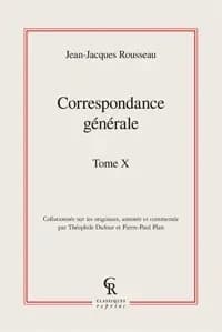 Correspondance générale de J.-J. Rousseau. Tome dixième, Rousseau à Môtiers : juin 1763-mars 1764 ([Reprod. en fac-similé]) [collationnée sur les originaux, annotée et commentée par Théophile Dufour et Pierre-Paul Plan]