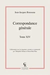 Correspondance générale de J.-J. Rousseau. Tome quatorzième, La lapidation de Môtiers ; séjour à l'île Saint-Pierre ; départ par Strasbourg et Paris, pour l'Angleterre : juin-décembre 1765 ([Reprod. en fac-similé]) [collationnée sur les originaux, annotée