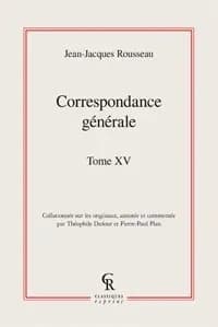 Correspondance générale de J.-J. Rousseau. Tome quinzième, Rousseau à Londres, à Chiswick et à Wootton ; la querelle avec Hume : janvier-août 1766 ([Reprod. en fac-similé]) [collationnée sur les originaux, annotée et commentée par Théophile Dufour et Pier