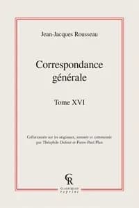 Correspondance générale de J.-J. Rousseau. Tome seizième, Suite du séjour en Angleterre : août 1766-mars 1767 ([Reprod. en fac-similé]) [collationnée sur les originaux, annotée et commentée par Théophile Dufour et Pierre-Paul Plan]