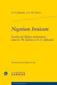 Negotium irenicum : l'union des Églises protestantes selon G. W. Leibniz et D. E. Jablonski