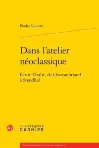 Dans l'atelier néoclassique : écrire l'Italie, de Chateaubriand à Stendhal