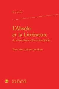 L'absolu et la littérature, du romantisme allemand à Kafka : pour une critique politique