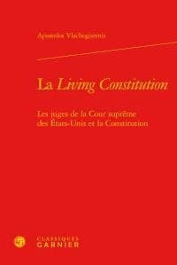 La living Constitution : les juges de la Cour suprême des États-Unis et la Constitution