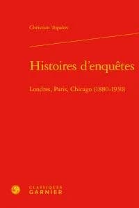 Histoires d'enquêtes : Londres, Paris, Chicago, 1880-1930