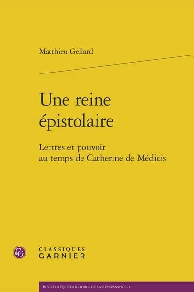 Une reine épistolaire : lettres et pouvoir au temps de Catherine de Médicis : lettres et pouvoir au temps de Catherine de Médicis