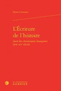 L'écriture de l'histoire dans les chroniques françaises : XIIe-XVe siècle