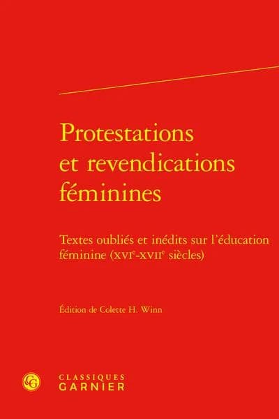 Protestations et revendications féminines : textes oubliés et inédits sur l'éducation féminine, XVIe-XVIIe siècle