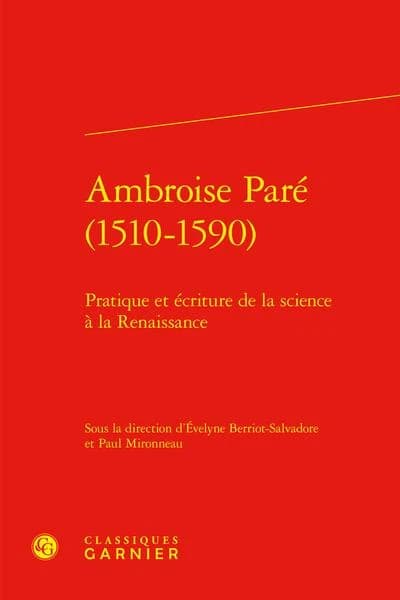 Ambroise Paré, 1510-1590 : pratique et écriture de la science à la Renaissance : [actes du colloque de Pau, 6-7 mai 1999]