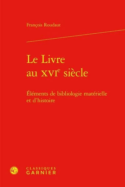 Le livre au XVIe siècle : éléments de bibliologie matérielle et d'histoire