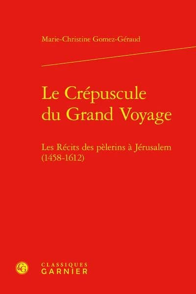 Le Crepuscule Du Grand Voyage : Les Recits Des Pelerins a Jerusalem (1458-1612)