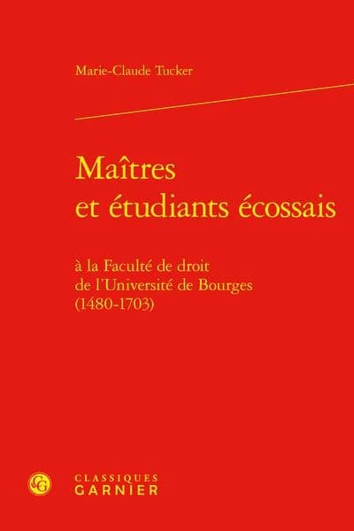 Maîtres et étudiants écossais : à la Faculté de droit de l'Université de Bourges, 1480-1703