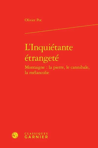 L'inquiétante étrangeté : Montaigne : la pierre, le cannibale, la mélancolie ([Reproduction en fac-similé]) Olivier Pot