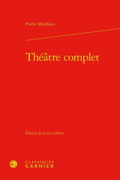 Théâtre complet ([Reproduction en fac-similé]) Pierre Matthieu ; édition critique par Louis Lobbes