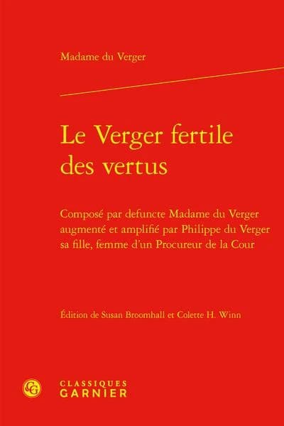 Le Verger fertile des vertus : Composé par defuncte Madame du Verger augmenté et amplifié par Philippe du Verger sa fille, femme d'un Procureur de la Cour