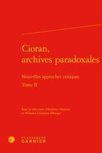 Cioran, archives paradoxales. Tome II : nouvelles approches critiques : [actes du XIXe Colloque international Emil Cioran, organisé à Sibiu et à Răşinari, Roumanie les 8, 9 et 10 mai 2014]