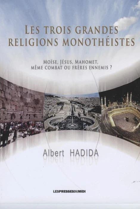 Les trois grandes religions monothéistes : Moïse, Jésus, Mahomet : même combat ou frères ennemis ?