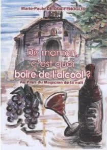 Dis maman, c'est quoi boire de l'alcool ? : au pays du magicien de la nuit
