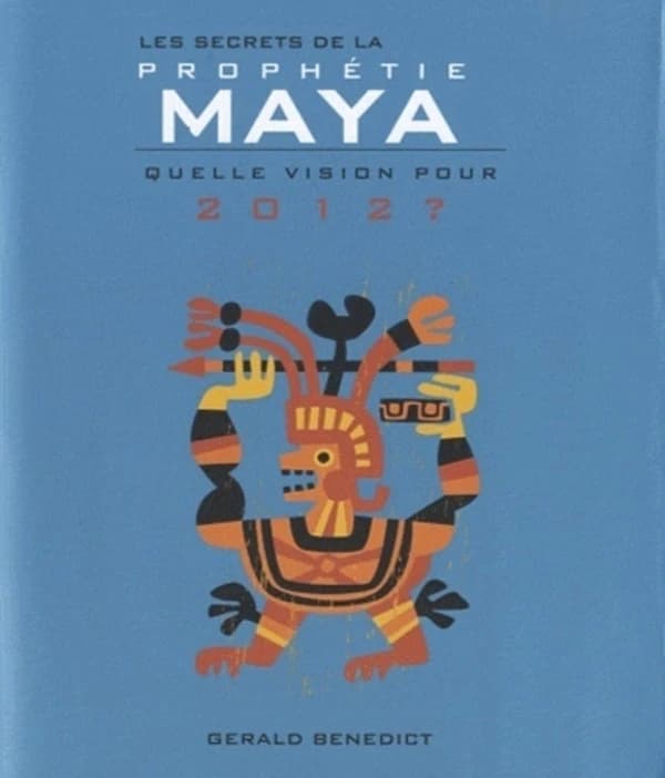 Les secrets de la prophétie maya : quelle vision pour 2012 ?