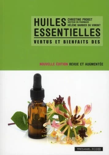 Vertus et bienfaits des huiles essentielles ([Nouvelle éd. revue et augmentée]) Christine Probst,... Hélène Barbier du Vimont