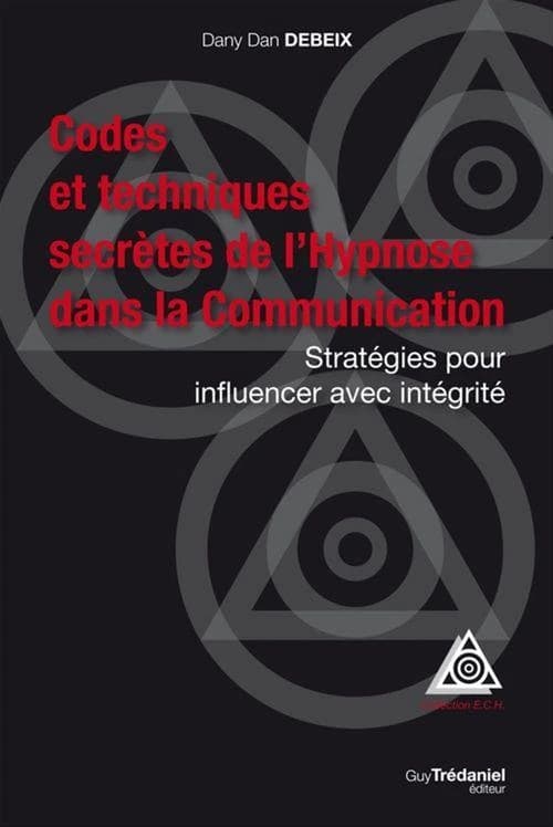 Codes et techniques secrètes de l'hypnose dans la communication : stratégies pour influencer avec intégrité