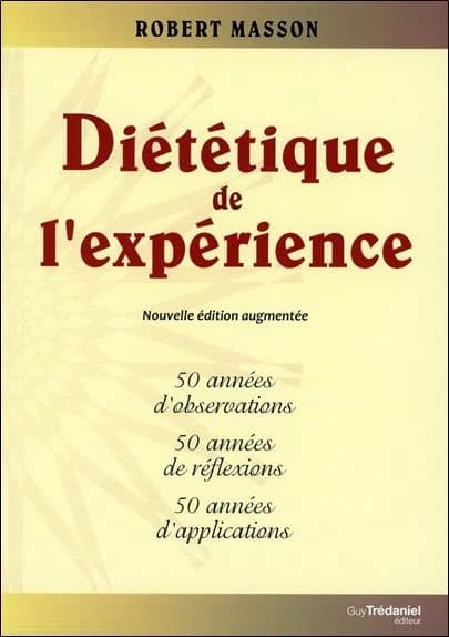 Diététique de l'expérience : 50 années d'observations, 50 années de réflexions, 50 années d'applications (5e éd. revue et augmentée) Robert Masson
