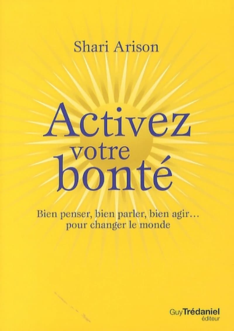 Activez votre bonté : bien penser, bien parler, bien agir pour changer le monde