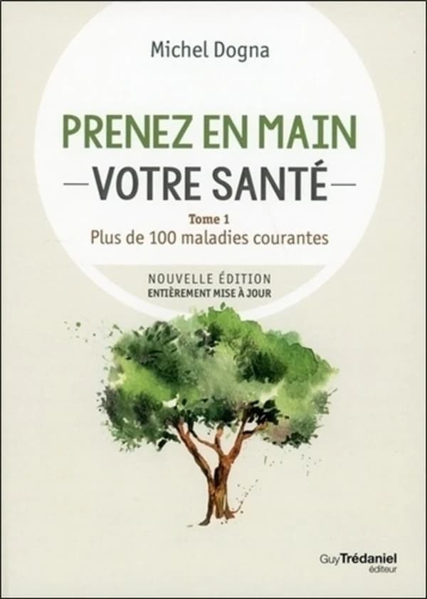 Prenez en main votre santé. Tome 1, Plus de cent maladies courantes (Nouvelle éd. entièrement mise à jour) Michel Dogna