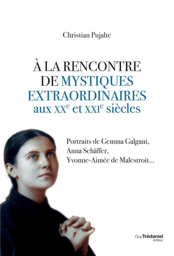 À la rencontre de mystiques extraordinaires aux XXe et XXIe siècles : portraits de Gemma Galgani, Anna Schäffer, Yvonne-Aimée de Malestroit