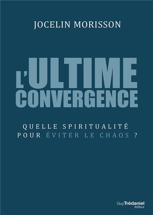L'ultime convergence : quelle spiritualité pour éviter le chaos ?