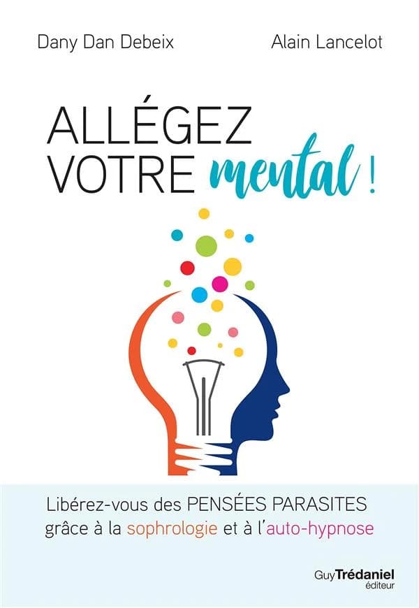 Allégez votre mental ! : libérez-vous des pensées parasites grâce à la sophrologie et à l'auto-hypnose