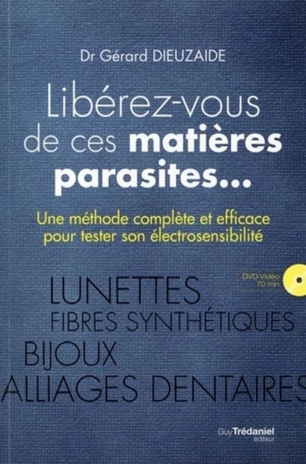 Libérez-vous de ces matières parasites... ; une méthode complète et efficace pour tester son électrosensibilité