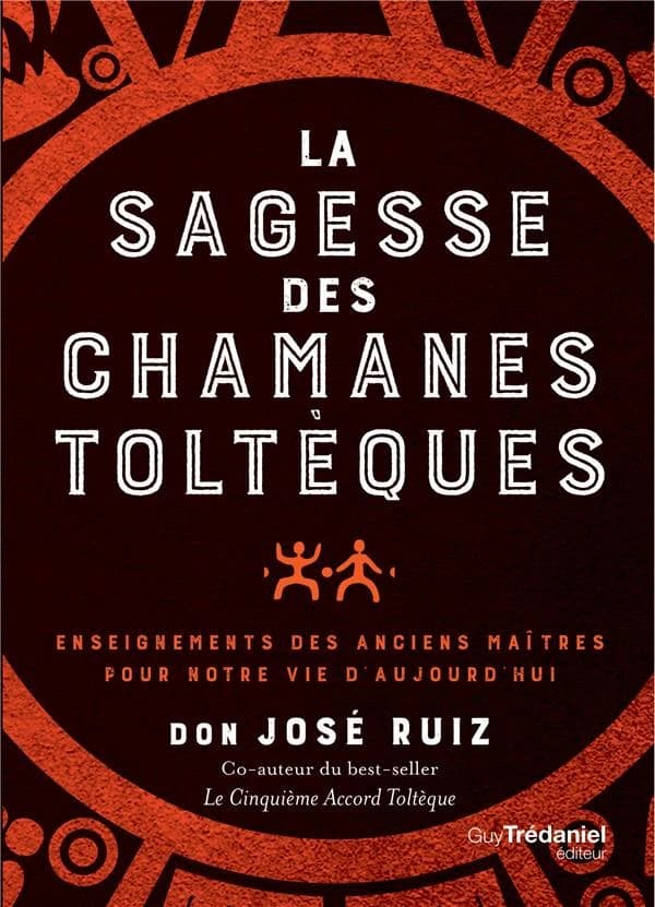 La sagesse des chamanes toltèques : enseignements des anciens maîtres pour notre vie d'aujourd'hui