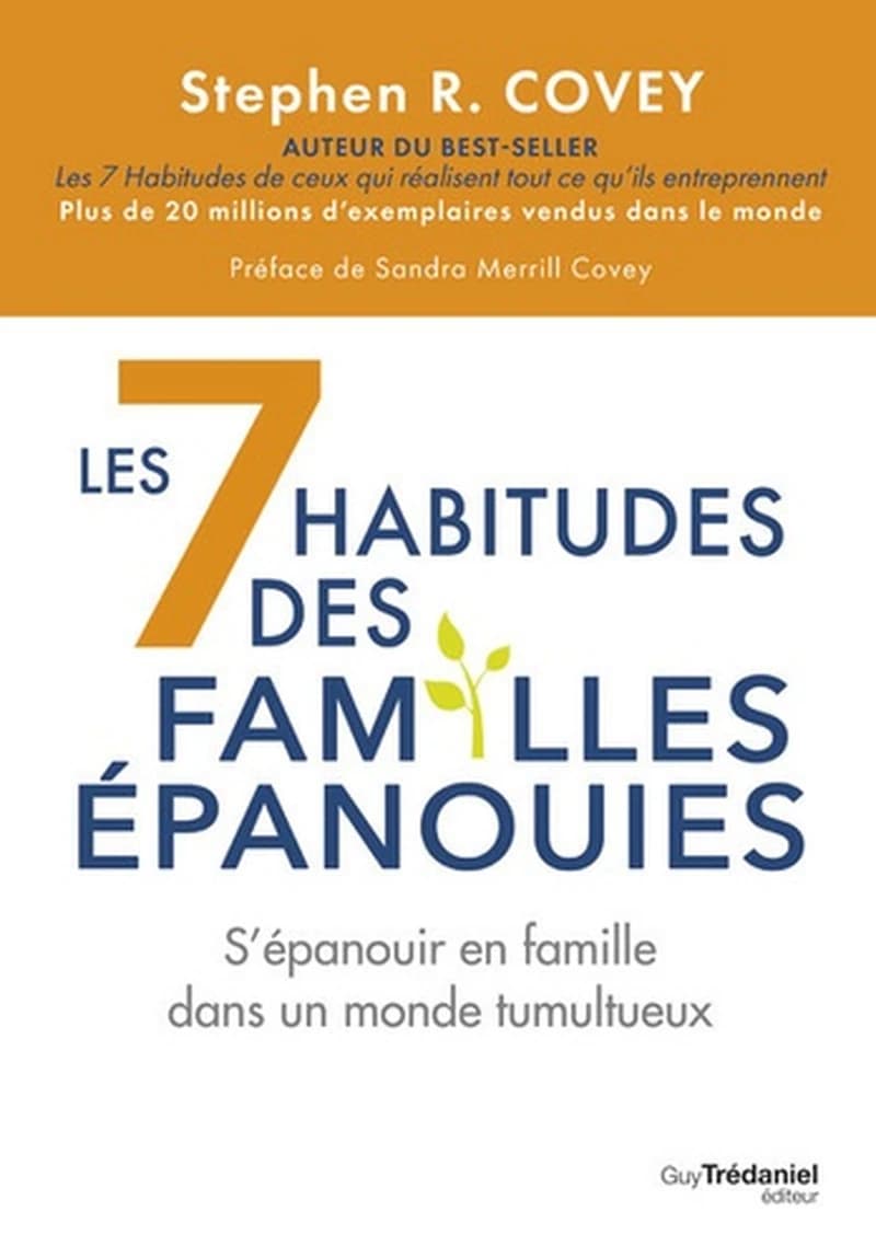 Les 7 habitudes des familles épanouies : s'épanouir en famille dans un monde tumultueux (Éd. entièrement révisée et mise à jour) Stephen R. Covey ; préface de Sandra Merrill Covey