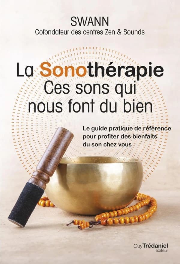 La sonothérapie, ces sons qui nous font du bien : le guide pratique de référence pour profiter des bienfaits du son chez vous
