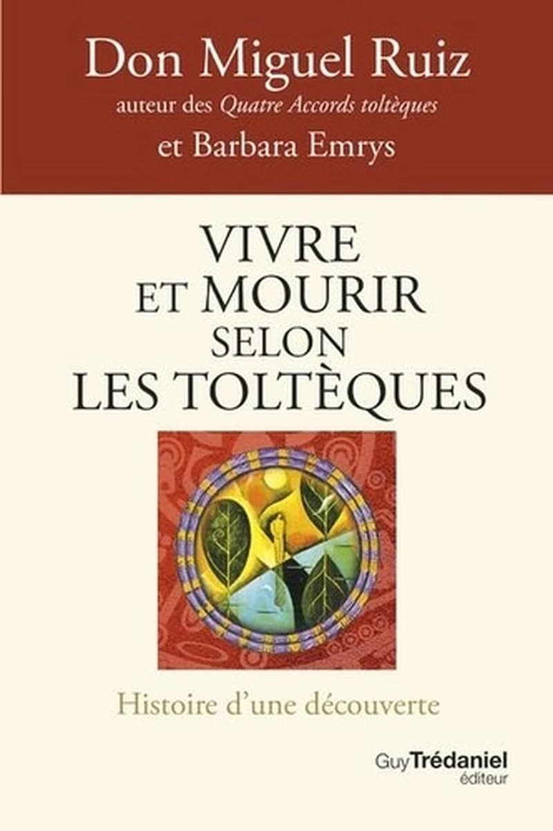 Vivre et mourir selon les Toltèques : la voie du pouvoir intérieur