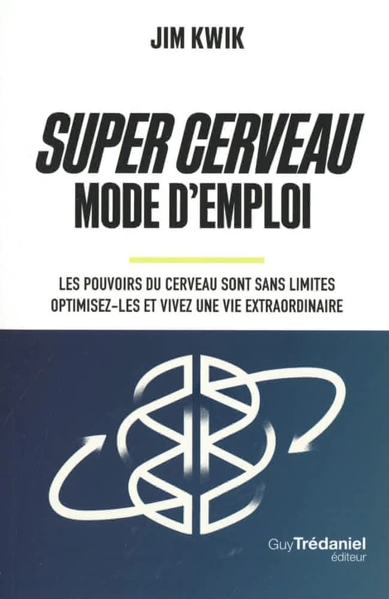 Super Cerveau : Mode d'emploi Les pouvoirs du cerveau sont sans limites, Optimisez-les et vivez une vie extraordinaire