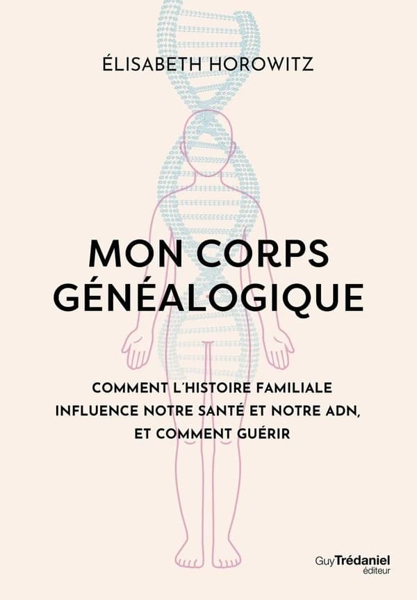 Mon corps généalogique : comment l'histoire familiale influence notre santé et notre ADN, et comment guérir