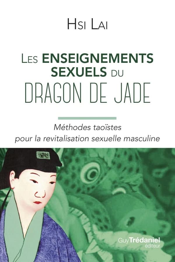 Les enseignements sexuels du dragon de jade : méthodes taoïstes pour la revitalisation sexuelle masculine
