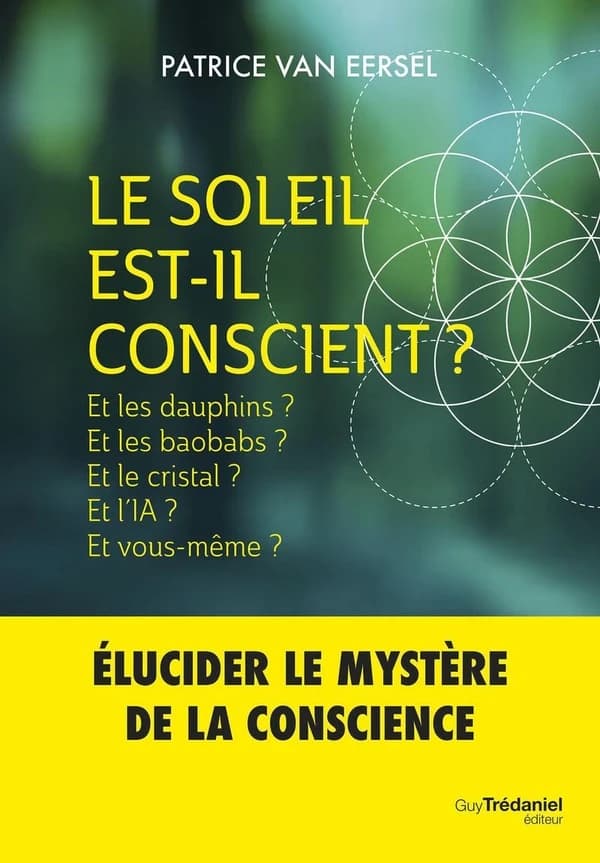 Le soleil est-il conscient ? : et les dauphins ? Et les baobabs ? Et le cristal ? Et l'IA ? Et vous-même ?