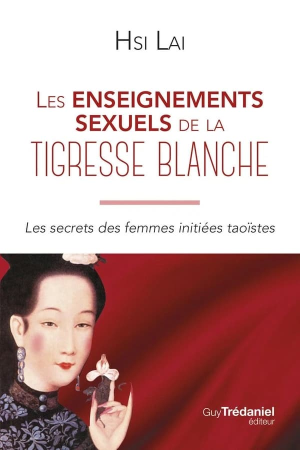 Les enseignements sexuels de la tigresse blanche : les secrets des femmes initiées taoïstes