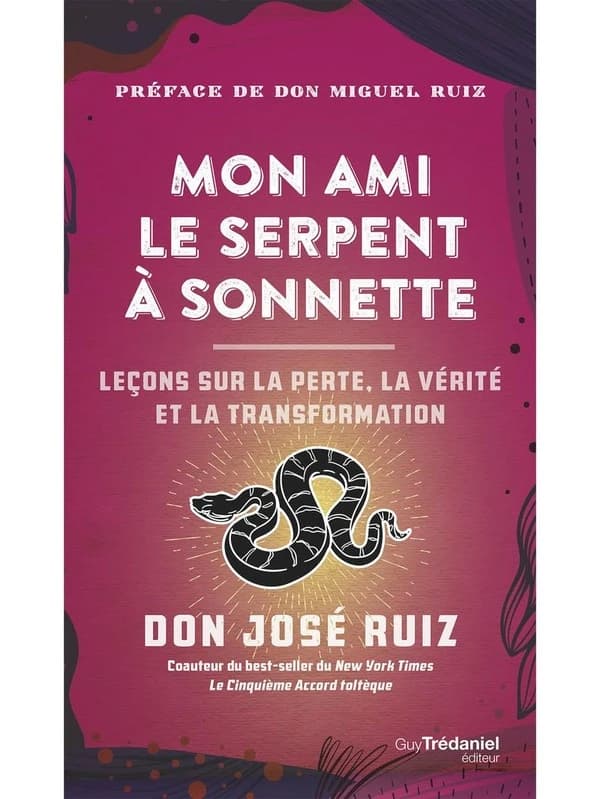 Mon ami le serpent à sonnettes : leçons sur la perte, la vérité et la transformation (Éd. revue et augmentée) Don José Ruiz ; préface de Don Miguel Ruiz