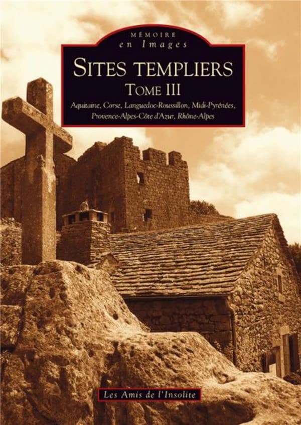Sites templiers. Tome III, Aquitaine, Corse, Languedoc-Roussillon, Midi-Pyrénées, Provence-Alpes-Côte d'Azur, Rhône-Alpes