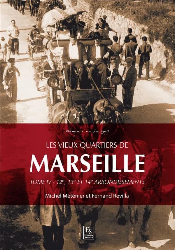 Les vieux quartiers de Marseille. Tome IV, 12e, 13e et 14e arrondissements
