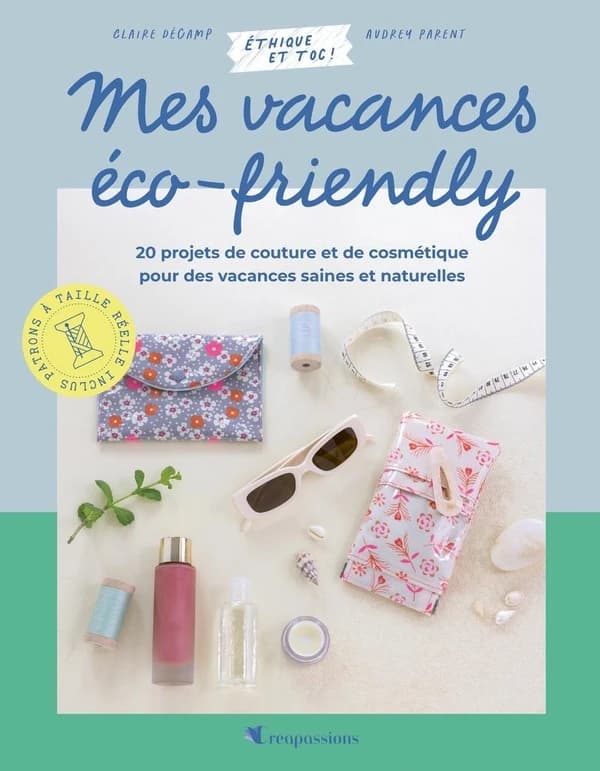 Mes vacances eco-friendly : 20 projets de couture et de cosmétique pour des vacances saines et au naturel