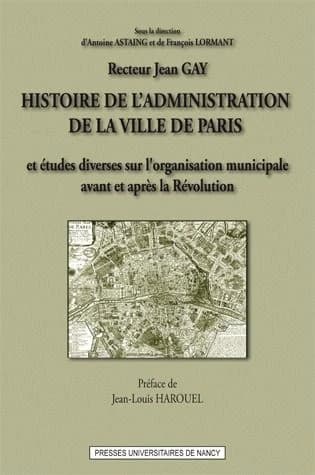 Histoire de l'administration de la ville de Paris et études diverses sur l'organisation municipale en France, avant et après la Révolution