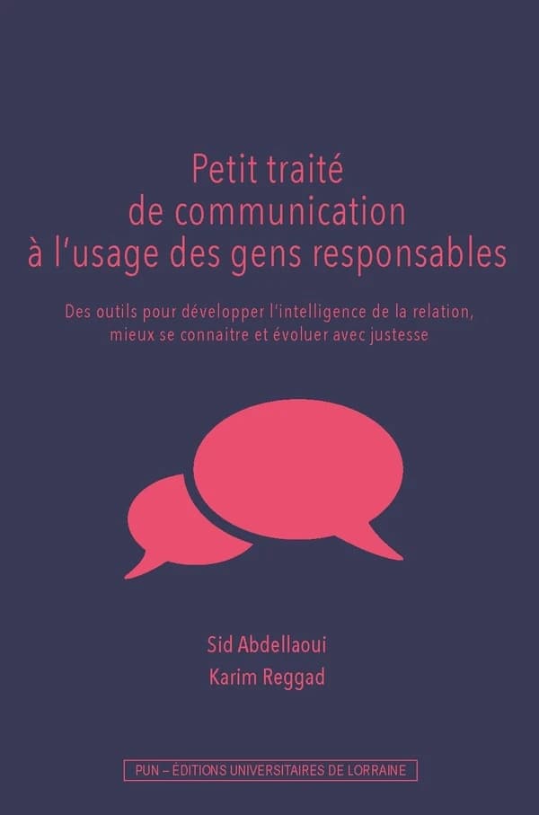 Petit traité de communication à l'usage des gens responsables : des outils pour développer l'intelligence de la relation, mieux se connaitre et évoluer avec justesse