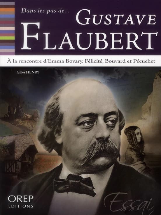 Dans les pas de Gustave Flaubert : à la rencontre d'Emma Bovary, Félicité, Bouvard et Pécuchet