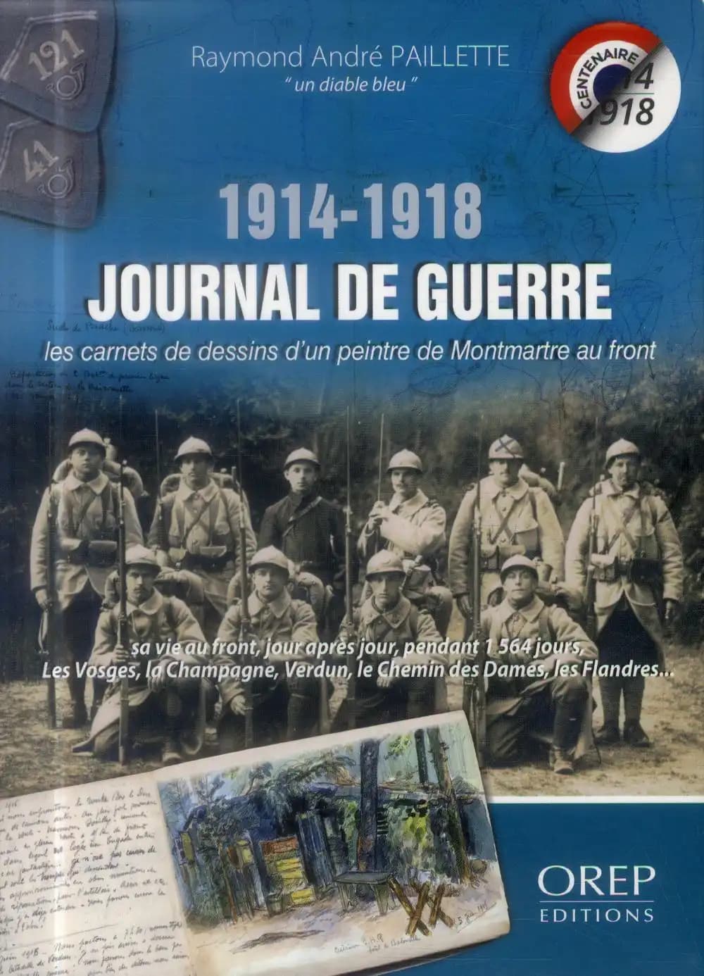 1914-1918 : journal de guerre : les carnets de dessins d'un peintre de Montmartre au front : sa vie au front, jour après jour, pendant 1564 jours, les Vosges, la Champagne, Verdun, le Chemin de Dames, les Flandres